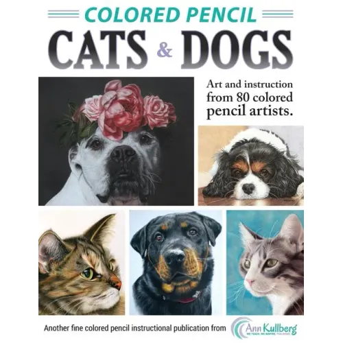 Colored Pencil Cats & Dogs: Art & Instruction from 80 Colored Pencil Artists