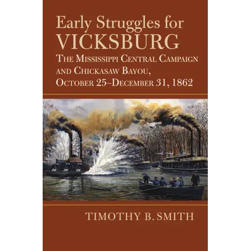 Early Struggles for Vicksburg: The Mississippi Central Campaign and Chickasaw Bayou, October 25-December 31, 1862