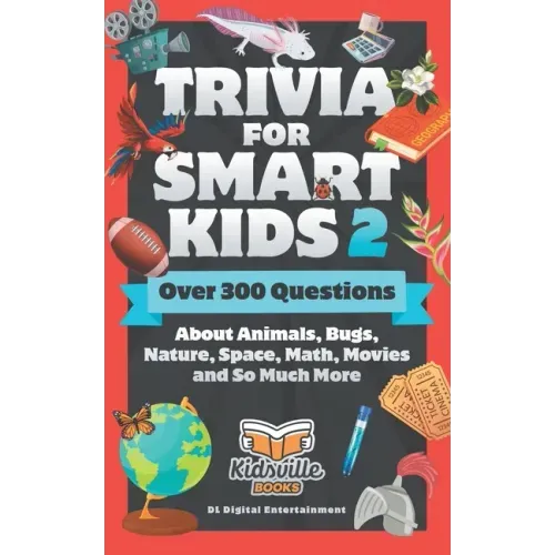 Trivia for Smart Kids (Part 2): Over 300 Questions About Animals, Bugs, Nature, Space, Math, Movies and So Much More