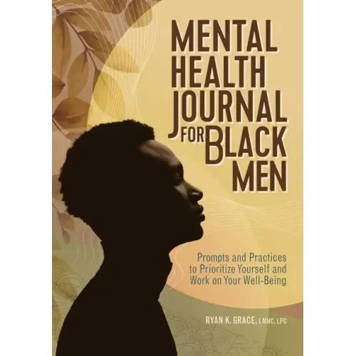 Mental Health Journal for Black Men: Prompts and Practices to Prioritize Yourself and Work on Your Well-Being