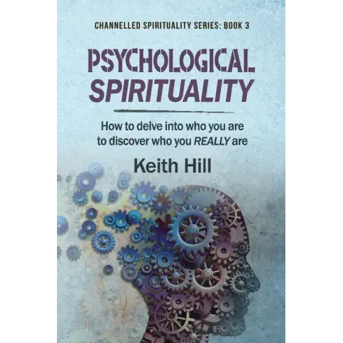 Psychological Spirituality: How to delve into who you are to discover who you REALLY are