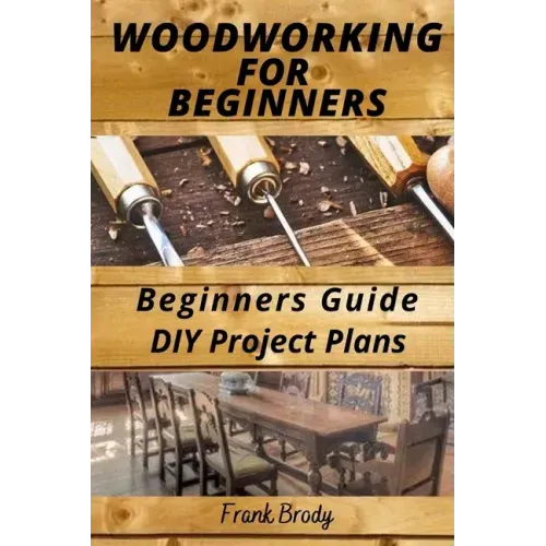 Woodworking for Beginners Beginners Guide, DIY Project Plans: Woodworking Book: A Guide to Getting Started