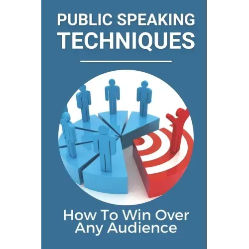 Public Speaking Techniques: How To Win Over Any Audience: Public Speaking Techniques To Wow Audience