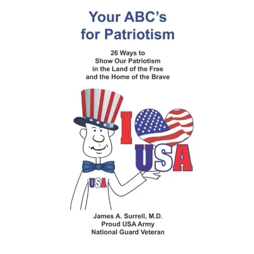 Your ABC's For Patriotism: 26 Ways to Show Our Patriotism in the Land of the Free and the Home of the Brave