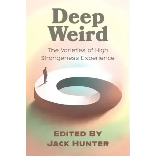 Deep Weird: The Varieties of High Strangeness Experience