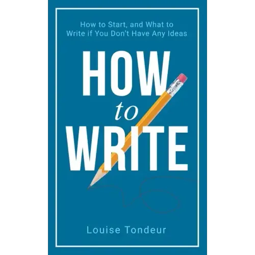 How to Write: How to start, and what to write if you don't have any ideas