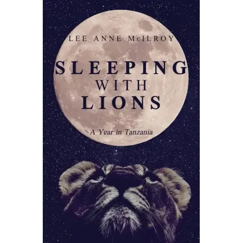 Sleeping With Lions: A Year in Tanzania