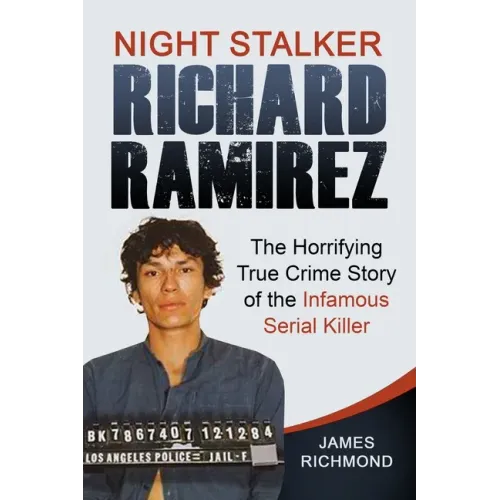 Night Stalker Richard Ramirez: The Horrifying True Crime Story of the Infamous Serial Killer