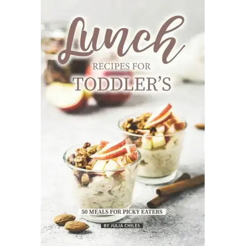 Lunch Recipes for Toddler's: 50 Meals for Picky Eaters
