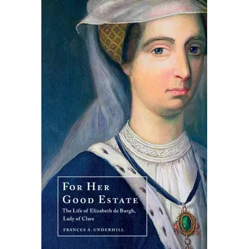 For Her Good Estate: The Life of Elizabeth de Burgh, Lady of Clare