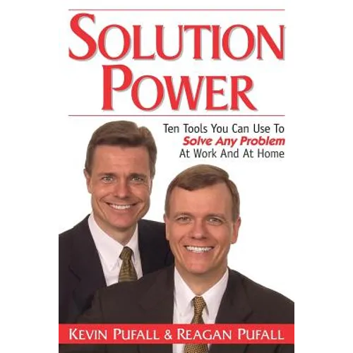 Solution Power: Ten Tools You Can Use To Solve Any Problem At Work And Home