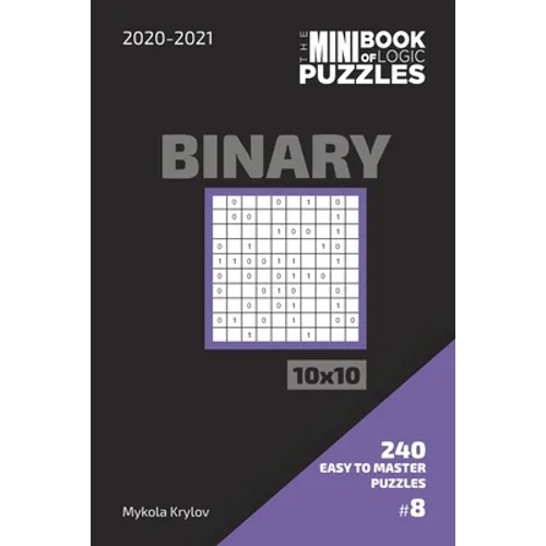 The Mini Book Of Logic Puzzles 2020-2021. Binary 10x10 - 240 Easy To Master Puzzles. #8
