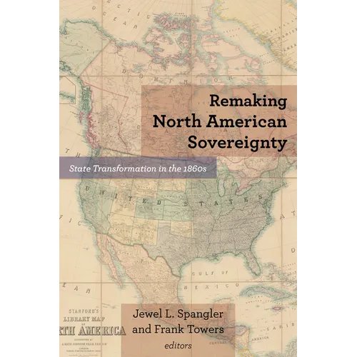 Remaking North American Sovereignty: State Transformation in the 1860s