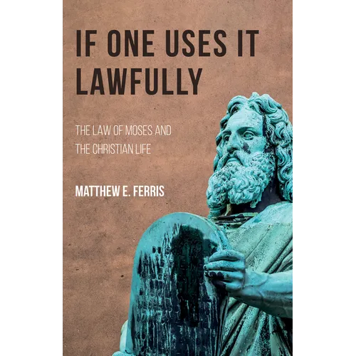 If One Uses It Lawfully: The Law of Moses and the Christian Life