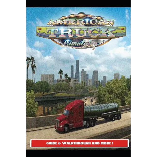 American Truck Simulator Guide & Walkthrough and MORE !