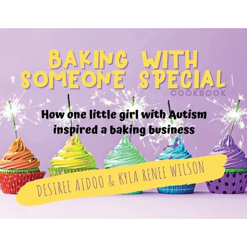 Baking With Someone Special Cookbook: How One Little Girl With Autism Inspired A Baking Business