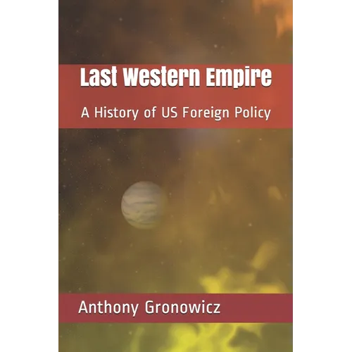 Last Western Empire: A History of US Foreign Policy