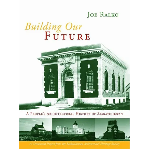 Building Our Future: A People's Architectural History of Saskatchewan