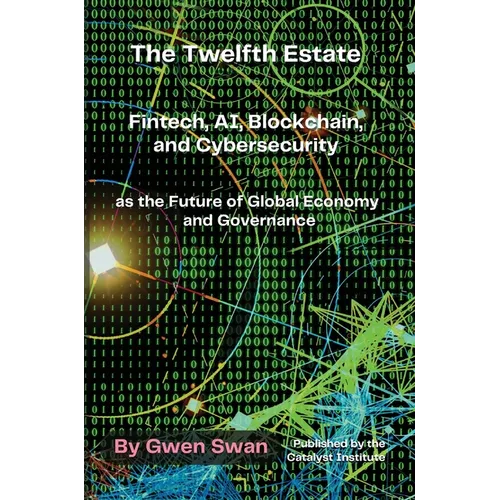 The Twelfth Estate: Fintech, AI, Blockchain, and Cybersecurity as the Future of Global Economy and Governance