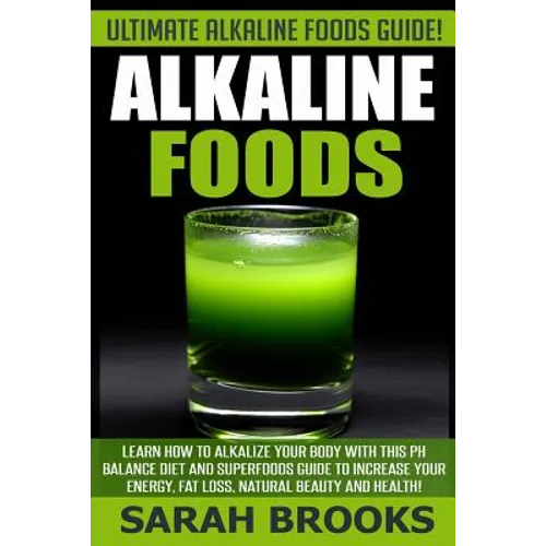 Alkaline Foods - Sarah Brooks: Ultimate Alkaline Foods Guide! Learn How To Alkalize Your Body With This PH Balance Diet And Superfoods Guide To Incre