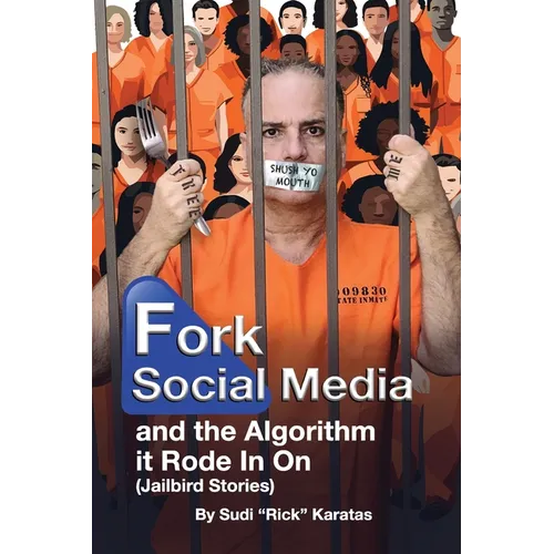 Fork Social Media and the Algorithm it Rode in on (Jailbird Stories)