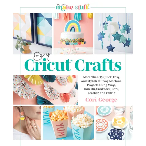Easy Cricut(r) Crafts: More Than 35 Quick, Easy, and Stylish Cutting Machine Projects Using Vinyl, Iron-On, Cardstock, Cork, Leather, and Fabric (a St