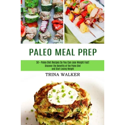Paleo Meal Prep: 50 + Paleo Diet Recipes So You Can Lose Weight Fast! (Discover the Benefits of the Paleo Diet and Start Losing Weight)