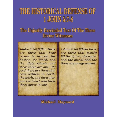 The Historical Defense of 1 John 5: 7-8: The Unjustly Exscinded Text of the Three Divine Witnesses