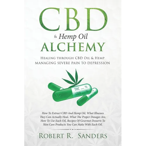CBD & Hemp Oil Alchemy: Healing through CBD Oil & Hemp Managing Severe Pain to Depression