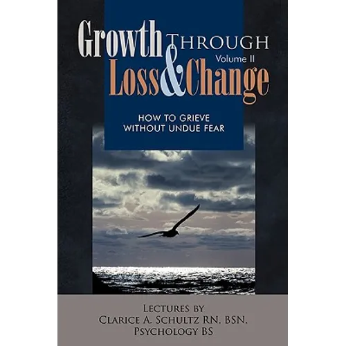 Growth Through Loss & Change, Volume II: How to Grieve Without Undue Fear