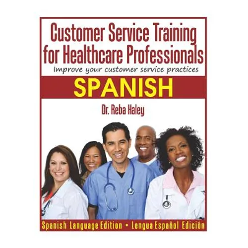 Customer Service Training for Healthcare Professionals "spanish Edition ": Improve Your Customer Service Practices