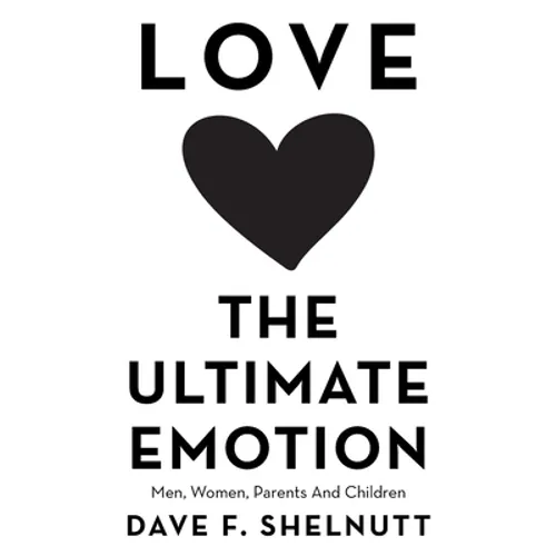 Love the Ultimate Emotion: Men, Women, Parents and Children