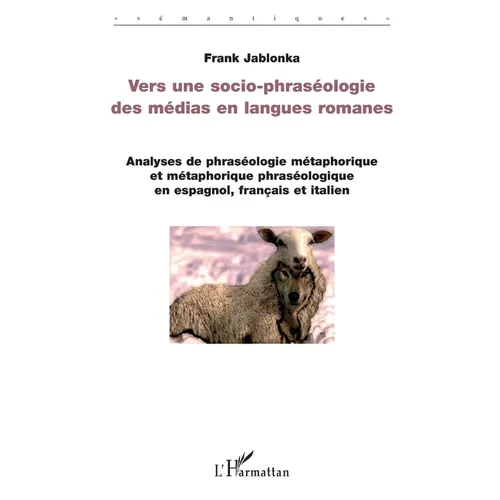 Vers une socio-phraséologie des médias en langues romanes: Analyses de phraséologie métaphorique et métaphoriques phraséologique en espagnol, français
