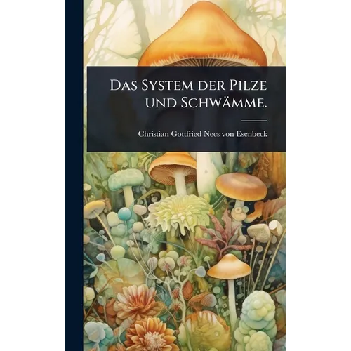 Das System der Pilze und Schwämme.