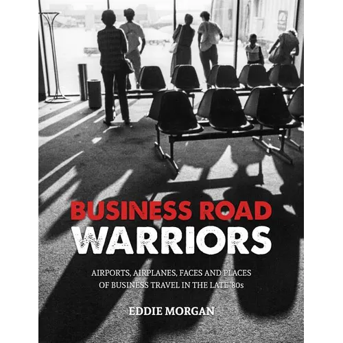 Business Road Warriors: : Airports, Airplanes, Faces and Places of Business Travel in the Late '80s
