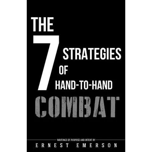 The Seven Strategies of Hand to Hand Combat: Surviving in the Arena of Life and Death