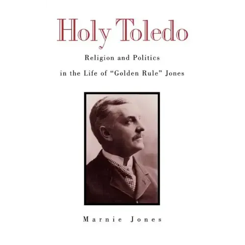Holy Toledo: Religion and Politics in the Life of Golden Rule Jones