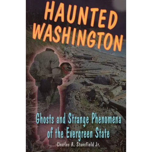 Haunted Washington: Ghosts and Strange Phenomena of the Evergreen State