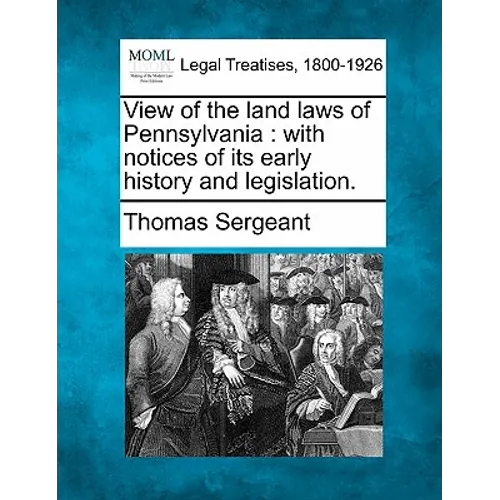 View of the Land Laws of Pennsylvania: With Notices of Its Early History and Legislation.