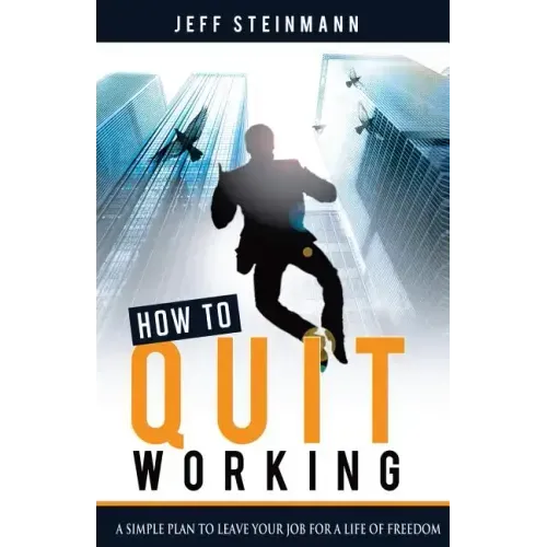 How To Quit Working: A Simple Plan to Leave Your Job for a Life of Freedom