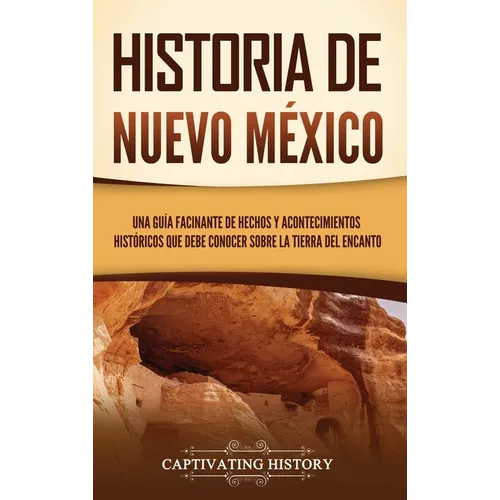Historia de Nuevo México: Una guía facinante de hechos y acontecimientos históricos que debe conocer sobre la Tierra del Encanto