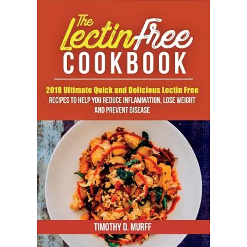The Lectin Free Cookbook: 2018 Ultimate Quick and Delicious Lectin Free Recipes to Help You Reduce Inflammation, Lose Weight and Prevent Disease