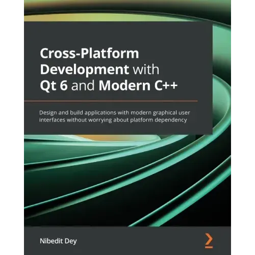 Cross-Platform Development with Qt 6 and Modern C++: Design and build applications with modern graphical user interfaces without worrying about platfo