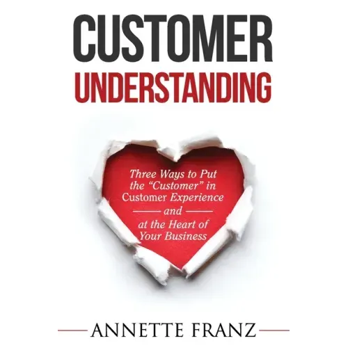 Customer Understanding: Three Ways to Put the "Customer" in Customer Experience (and at the Heart of Your Business)