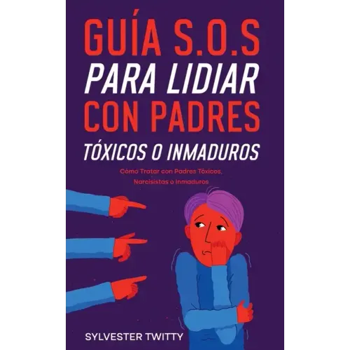 Guía S.O.S para Lidiar con Padres Tóxicos o Inmaduros: Cómo Tratar con Padres Tóxicos, Narcisistas o Inmaduros