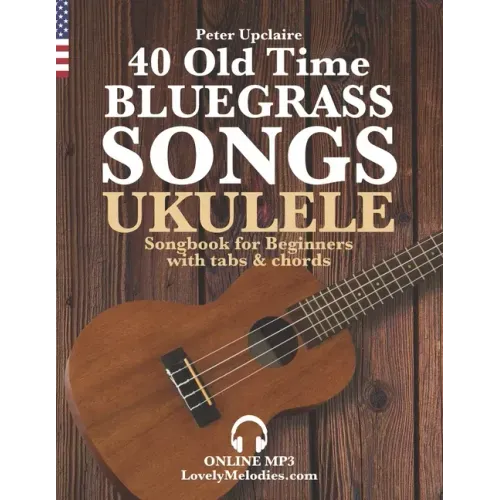 40 Old Time Bluegrass Songs - Ukulele Songbook for Beginners with Tabs and Chords