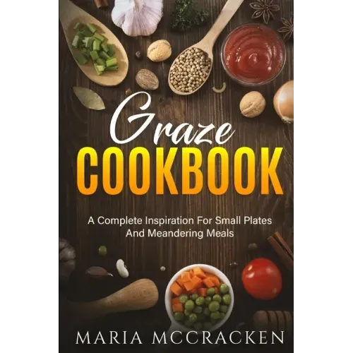 Graze Cookbook: A Complete Inspiration For Small Plates And Meandering Meals: