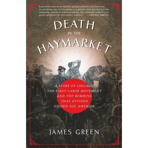 Death in the Haymarket: A Story of Chicago, the First Labor Movement and the Bombing That Divided Gilded Age America