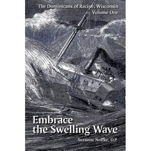 The Dominicans of Racine, Wisconsin: Volume One: Embrace the Swelling Wave