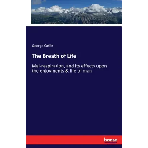 The Breath of Life: Mal-respiration, and its effects upon the enjoyments & life of man